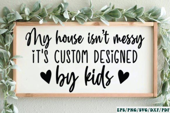 My House Isn t Messy It s Custom Designe Graphics and Crafts