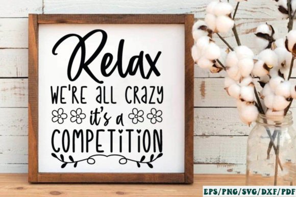 Relax We re All Crazy It s a Competition Graphics and Crafts